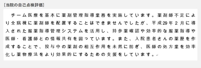 チーム医療を基本に薬剤管理指導業務を実施しています。薬剤師不足により全病棟に薬剤師を配置することはできませんでしたが、平成29年2月に導入された服薬指導管理システムを活用し、持参薬確認や効率的な服薬指導や医師・看護師との情報共有を図っています。また、入院患者さんの薬歴を作成することで、投与中の薬剤の相互作用を未然に防ぎ、医師の処方業を効率化し薬物療法をより効果的にするための支援をしています。